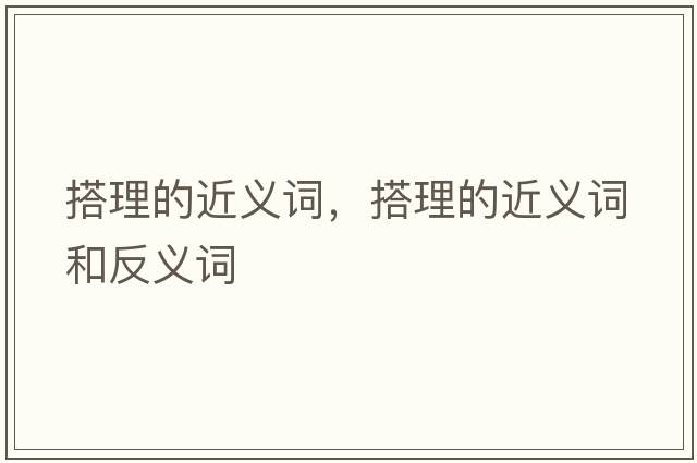 搭理的近義詞，搭理的近義詞和反義詞