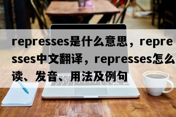 represses是什么意思，represses中文翻譯，represses怎么讀、發(fā)音、用法及例句