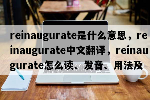 reinaugurate是什么意思，reinaugurate中文翻譯，reinaugurate怎么讀、發(fā)音、用法及例句
