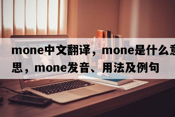 mone中文翻譯，mone是什么意思，mone發(fā)音、用法及例句