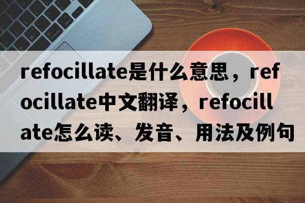 refocillate是什么意思，refocillate中文翻譯，refocillate怎么讀、發(fā)音、用法及例句