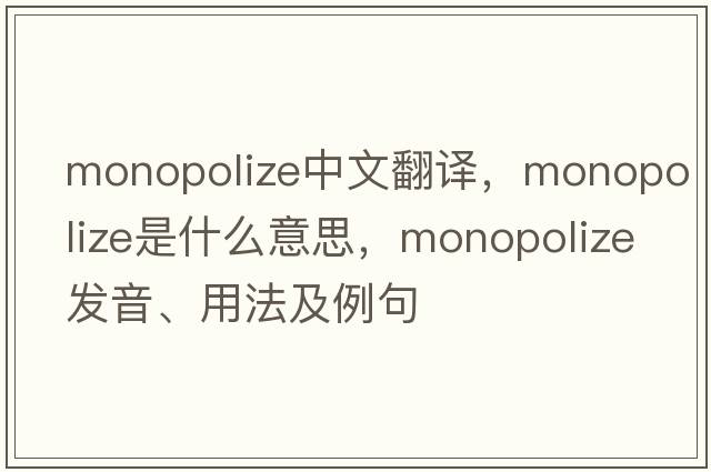 monopolize中文翻譯，monopolize是什么意思，monopolize發(fā)音、用法及例句