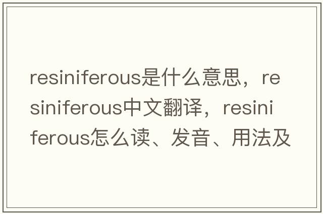 resiniferous是什么意思，resiniferous中文翻譯，resiniferous怎么讀、發(fā)音、用法及例句