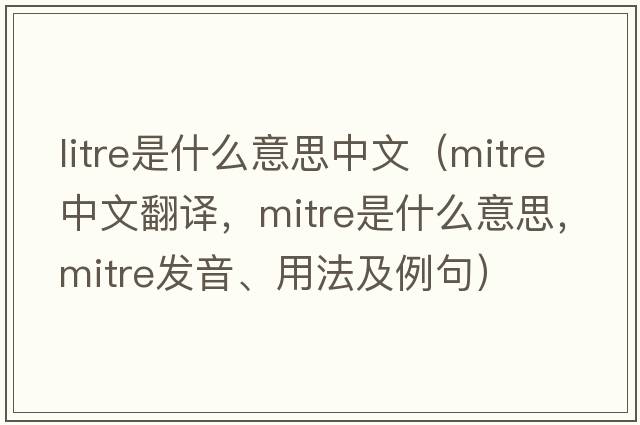 litre是什么意思中文（mitre中文翻譯，mitre是什么意思，mitre發(fā)音、用法及例句）