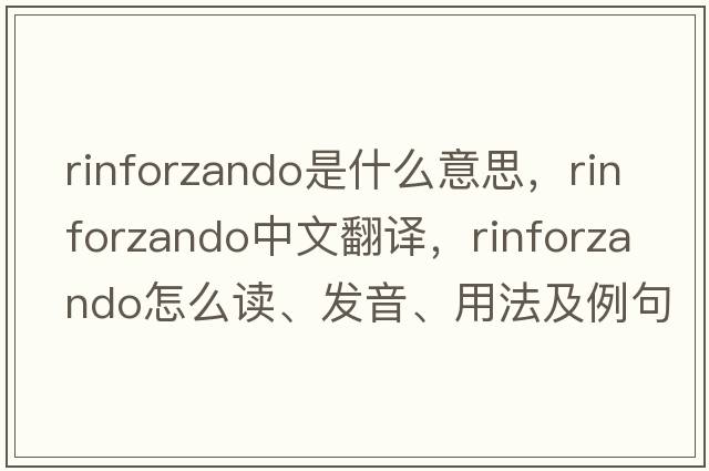 rinforzando是什么意思，rinforzando中文翻譯，rinforzando怎么讀、發(fā)音、用法及例句