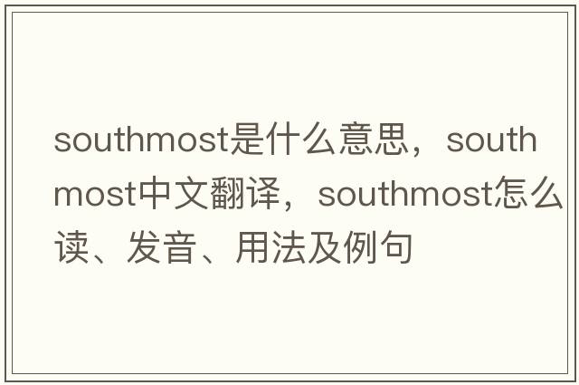 southmost是什么意思，southmost中文翻譯，southmost怎么讀、發(fā)音、用法及例句