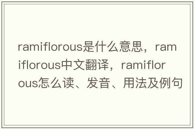 ramiflorous是什么意思，ramiflorous中文翻譯，ramiflorous怎么讀、發(fā)音、用法及例句