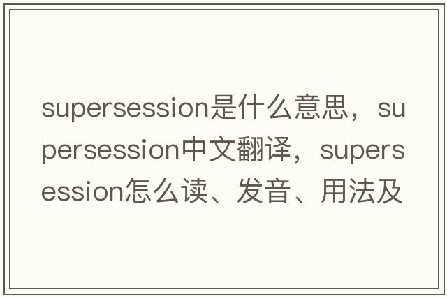 supersession是什么意思，supersession中文翻譯，supersession怎么讀、發(fā)音、用法及例句