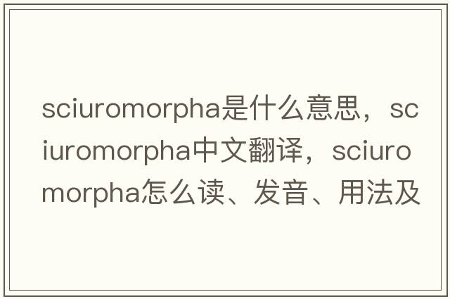 Sciuromorpha是什么意思，Sciuromorpha中文翻譯，Sciuromorpha怎么讀、發(fā)音、用法及例句