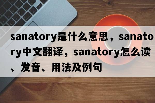 sanatory是什么意思，sanatory中文翻譯，sanatory怎么讀、發(fā)音、用法及例句