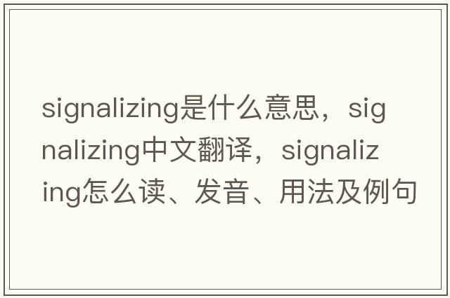 signalizing是什么意思，signalizing中文翻譯，signalizing怎么讀、發(fā)音、用法及例句