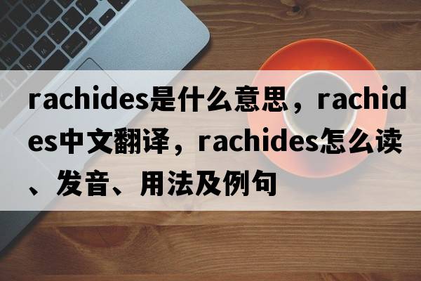 rachides是什么意思，rachides中文翻譯，rachides怎么讀、發(fā)音、用法及例句