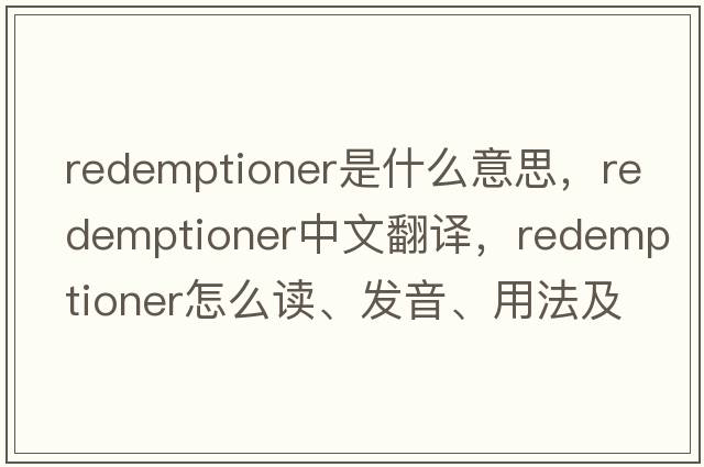 redemptioner是什么意思，redemptioner中文翻譯，redemptioner怎么讀、發(fā)音、用法及例句