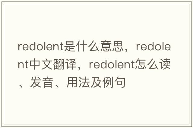 redolent是什么意思，redolent中文翻譯，redolent怎么讀、發(fā)音、用法及例句