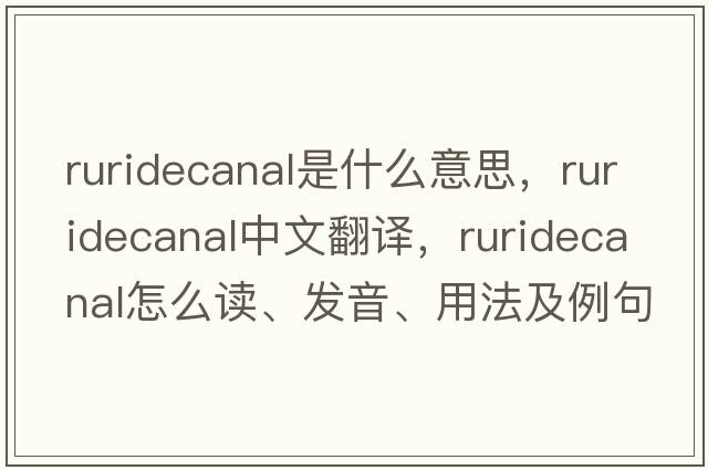ruridecanal是什么意思，ruridecanal中文翻譯，ruridecanal怎么讀、發(fā)音、用法及例句