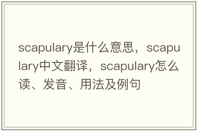 scapulary是什么意思，scapulary中文翻譯，scapulary怎么讀、發(fā)音、用法及例句