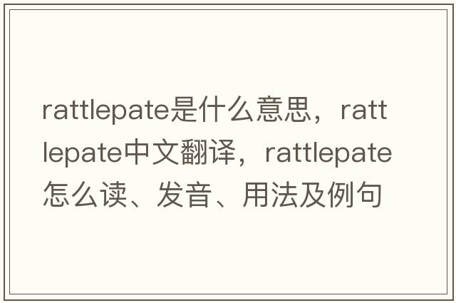rattlepate是什么意思，rattlepate中文翻譯，rattlepate怎么讀、發(fā)音、用法及例句