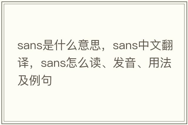 sans是什么意思，sans中文翻譯，sans怎么讀、發(fā)音、用法及例句