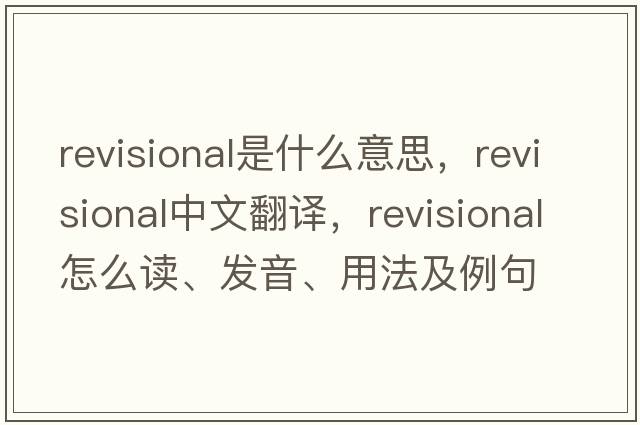 revisional是什么意思，revisional中文翻譯，revisional怎么讀、發(fā)音、用法及例句