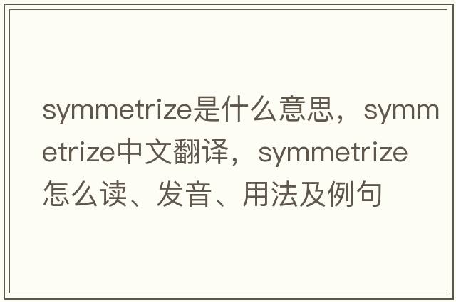 symmetrize是什么意思，symmetrize中文翻譯，symmetrize怎么讀、發(fā)音、用法及例句