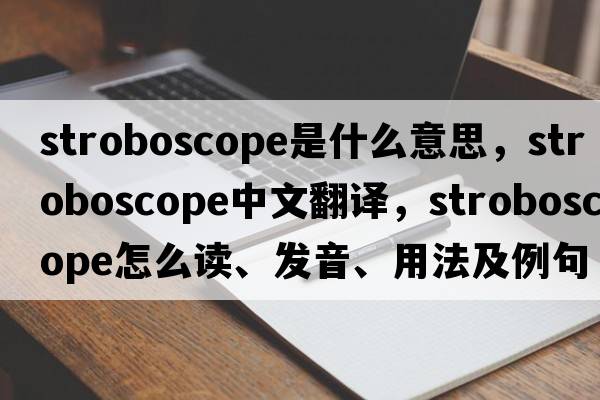 stroboscope是什么意思，stroboscope中文翻譯，stroboscope怎么讀、發(fā)音、用法及例句