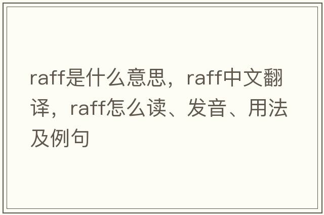 raff是什么意思，raff中文翻譯，raff怎么讀、發(fā)音、用法及例句