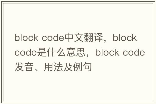 block code中文翻譯，block code是什么意思，block code發(fā)音、用法及例句