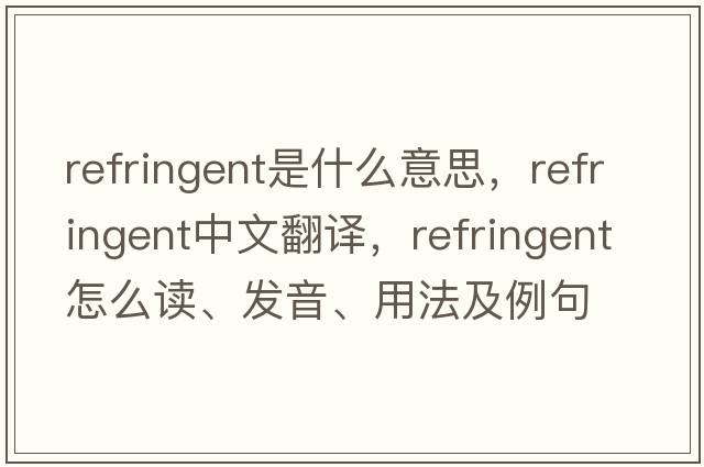 refringent是什么意思，refringent中文翻譯，refringent怎么讀、發(fā)音、用法及例句