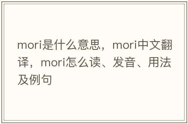 Mori是什么意思，Mori中文翻譯，Mori怎么讀、發(fā)音、用法及例句