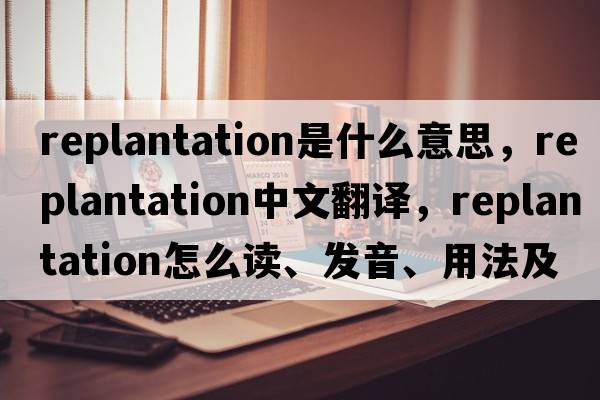 replantation是什么意思，replantation中文翻譯，replantation怎么讀、發(fā)音、用法及例句