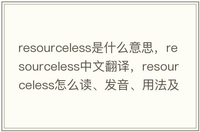 resourceless是什么意思，resourceless中文翻譯，resourceless怎么讀、發(fā)音、用法及例句
