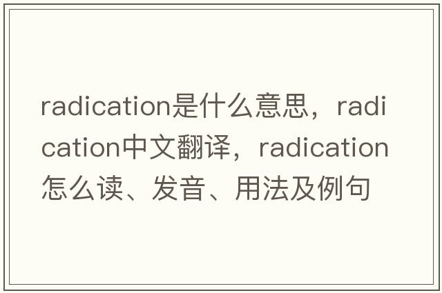 radication是什么意思，radication中文翻譯，radication怎么讀、發(fā)音、用法及例句
