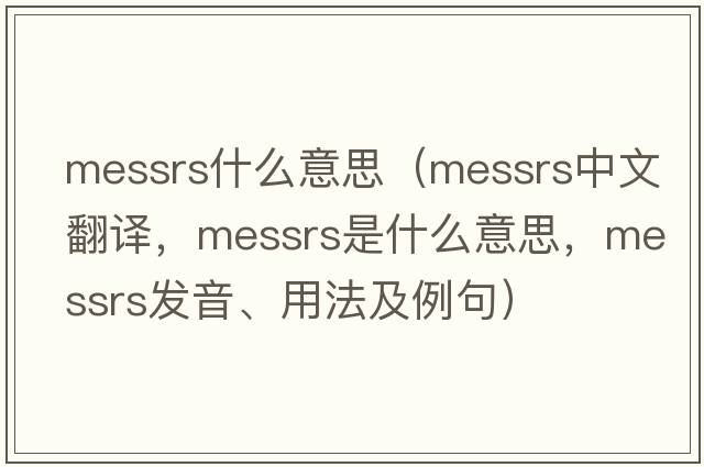 messrs什么意思（Messrs中文翻譯，Messrs是什么意思，Messrs發(fā)音、用法及例句）
