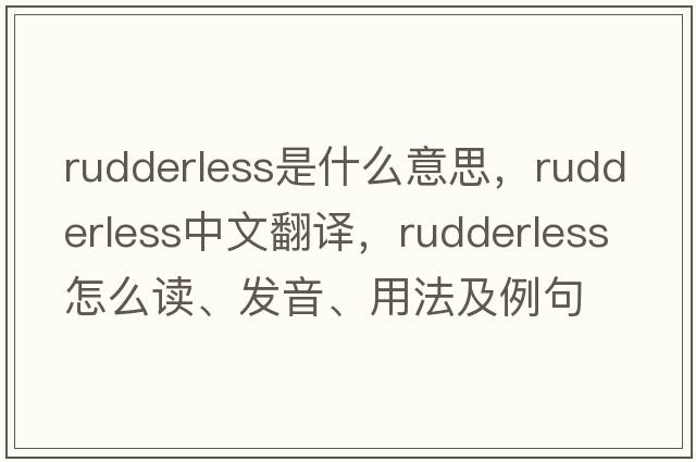 rudderless是什么意思，rudderless中文翻譯，rudderless怎么讀、發(fā)音、用法及例句