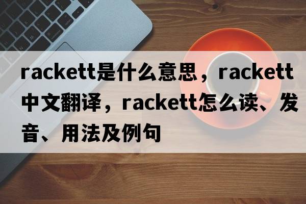 rackett是什么意思，rackett中文翻譯，rackett怎么讀、發(fā)音、用法及例句
