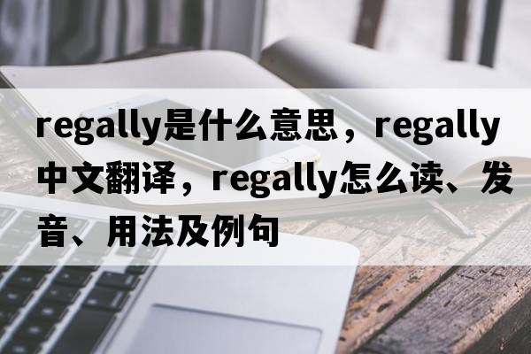 regally是什么意思，regally中文翻譯，regally怎么讀、發(fā)音、用法及例句