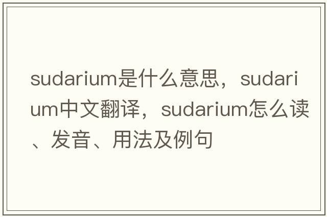 sudarium是什么意思，sudarium中文翻譯，sudarium怎么讀、發(fā)音、用法及例句