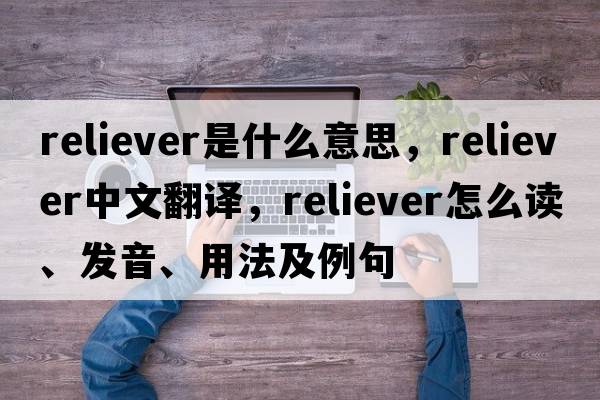 reliever是什么意思，reliever中文翻譯，reliever怎么讀、發(fā)音、用法及例句