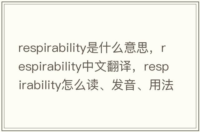 respirability是什么意思，respirability中文翻譯，respirability怎么讀、發(fā)音、用法及例句