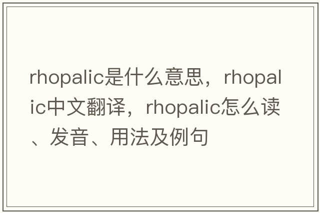 rhopalic是什么意思，rhopalic中文翻譯，rhopalic怎么讀、發(fā)音、用法及例句
