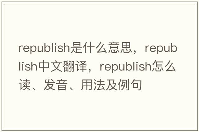 republish是什么意思，republish中文翻譯，republish怎么讀、發(fā)音、用法及例句