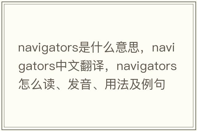 navigators是什么意思，navigators中文翻譯，navigators怎么讀、發(fā)音、用法及例句