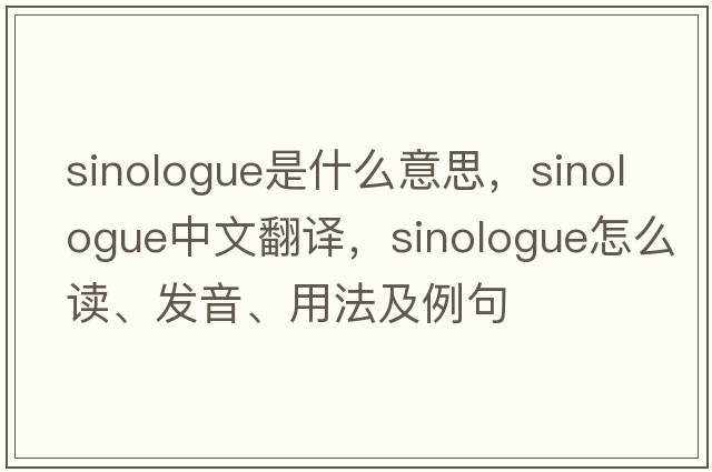 sinologue是什么意思，sinologue中文翻譯，sinologue怎么讀、發(fā)音、用法及例句