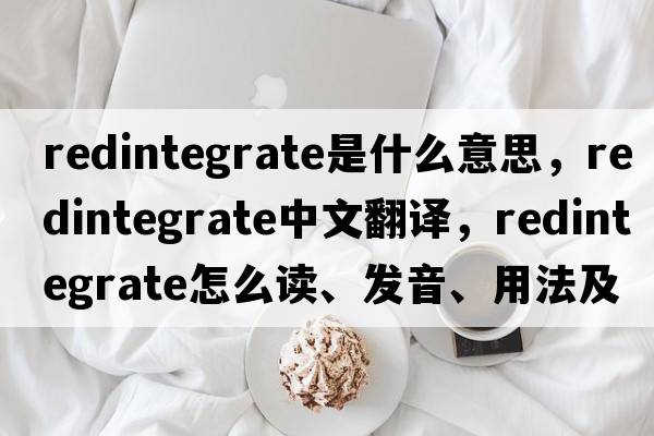 redintegrate是什么意思，redintegrate中文翻譯，redintegrate怎么讀、發(fā)音、用法及例句