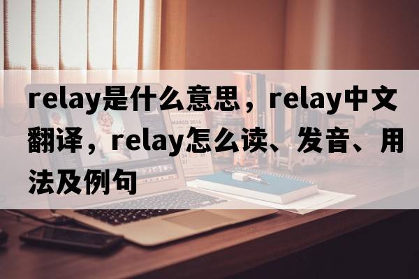 relay是什么意思，relay中文翻譯，relay怎么讀、發(fā)音、用法及例句