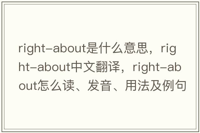 right-about是什么意思，right-about中文翻譯，right-about怎么讀、發(fā)音、用法及例句