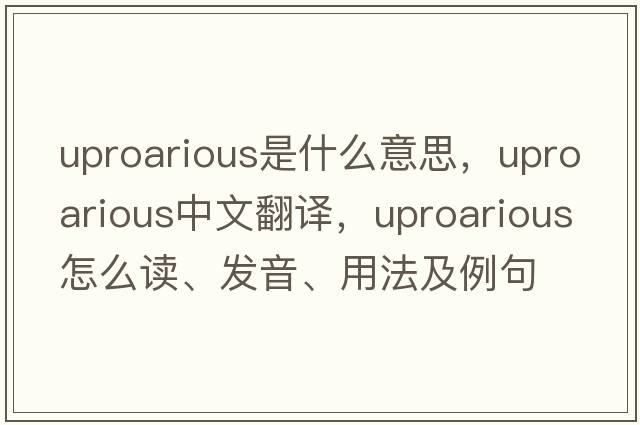 uproarious是什么意思，uproarious中文翻譯，uproarious怎么讀、發(fā)音、用法及例句