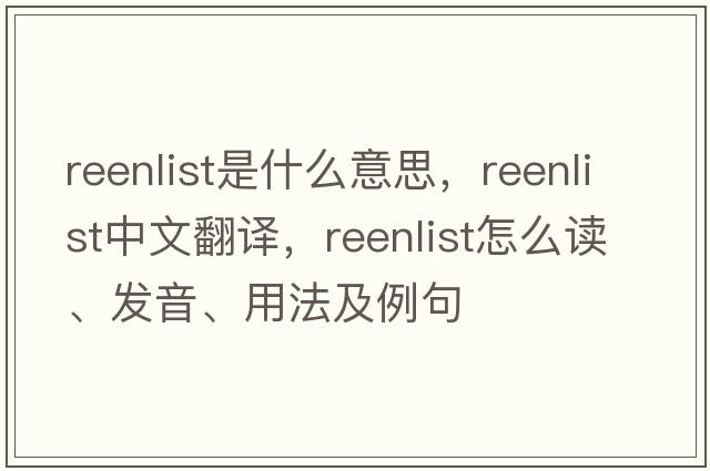 reenlist是什么意思，reenlist中文翻譯，reenlist怎么讀、發(fā)音、用法及例句