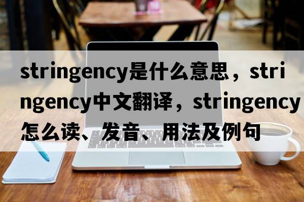 stringency是什么意思，stringency中文翻譯，stringency怎么讀、發(fā)音、用法及例句