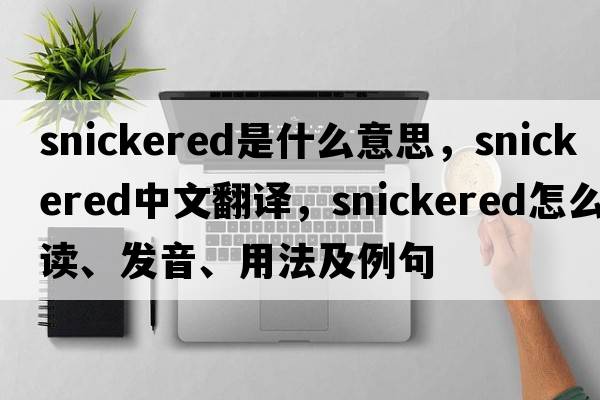 snickered是什么意思，snickered中文翻譯，snickered怎么讀、發(fā)音、用法及例句